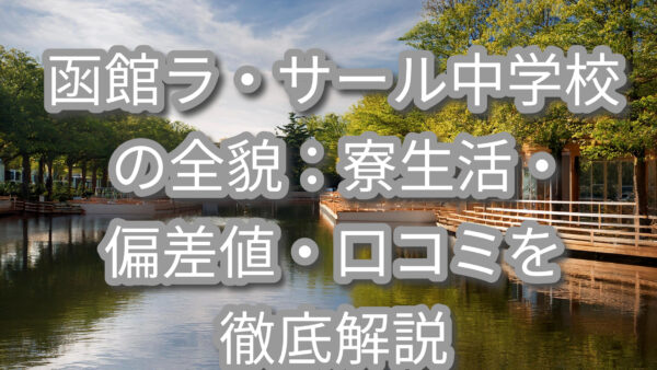 函館ラ・サール中学校の全貌：寮生活・偏差値・口コミを徹底解説