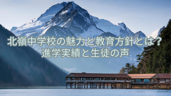 北嶺中学校の魅力と教育方針とは？進学実績と生徒の声